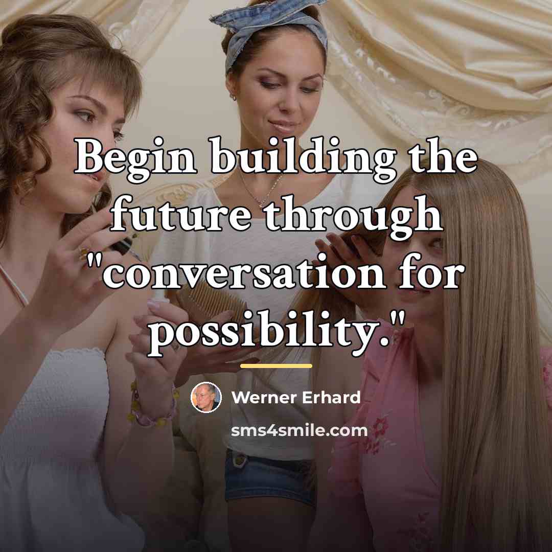 “Begin building the future through "conversation for possibility."…” quote by Werner Erhard