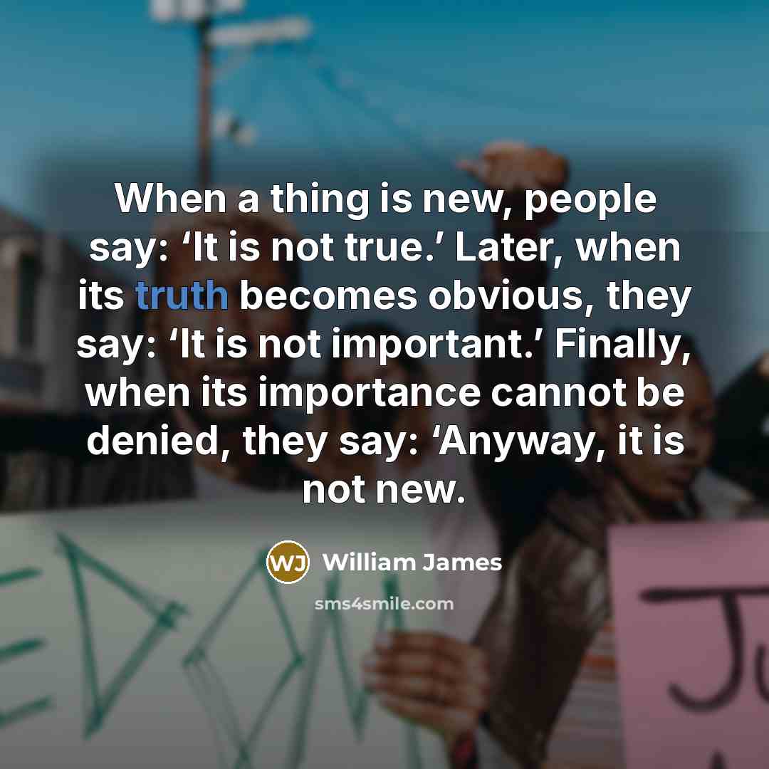 “When a thing is new, people say: ‘It is not…” quote by William James