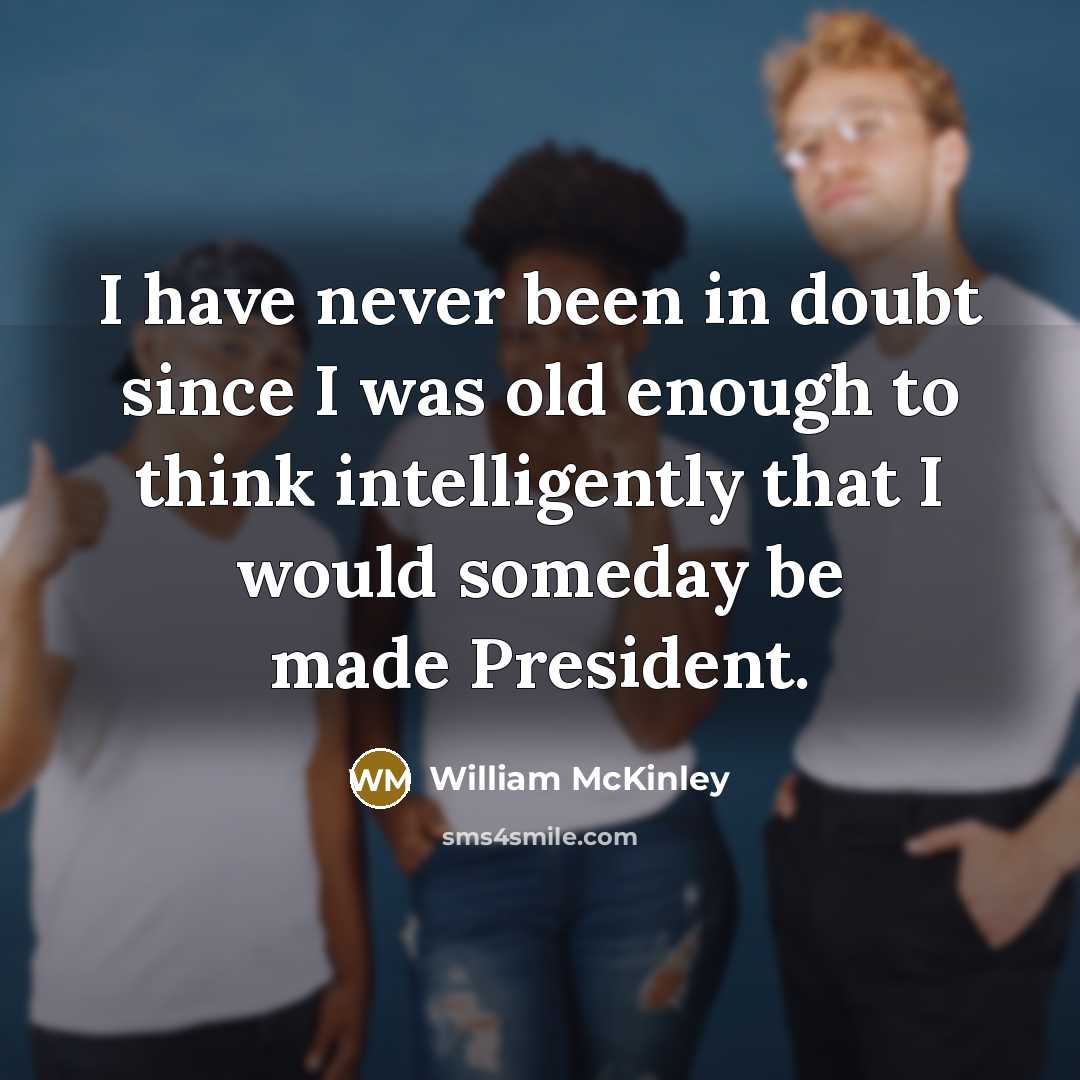 “I have never been in doubt since I was old…” quote by William McKinley