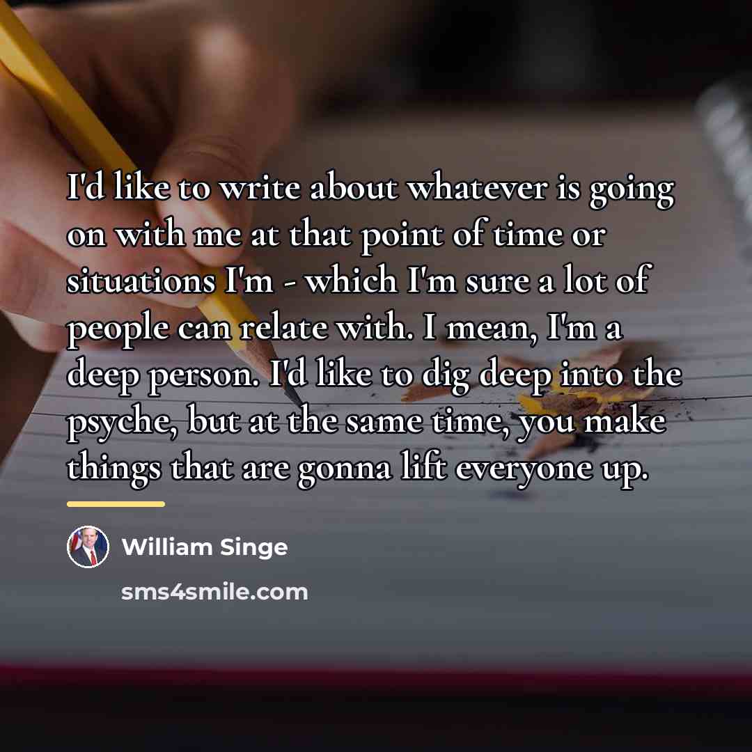 “I'd like to write about whatever is going on with…” quote by William Singe