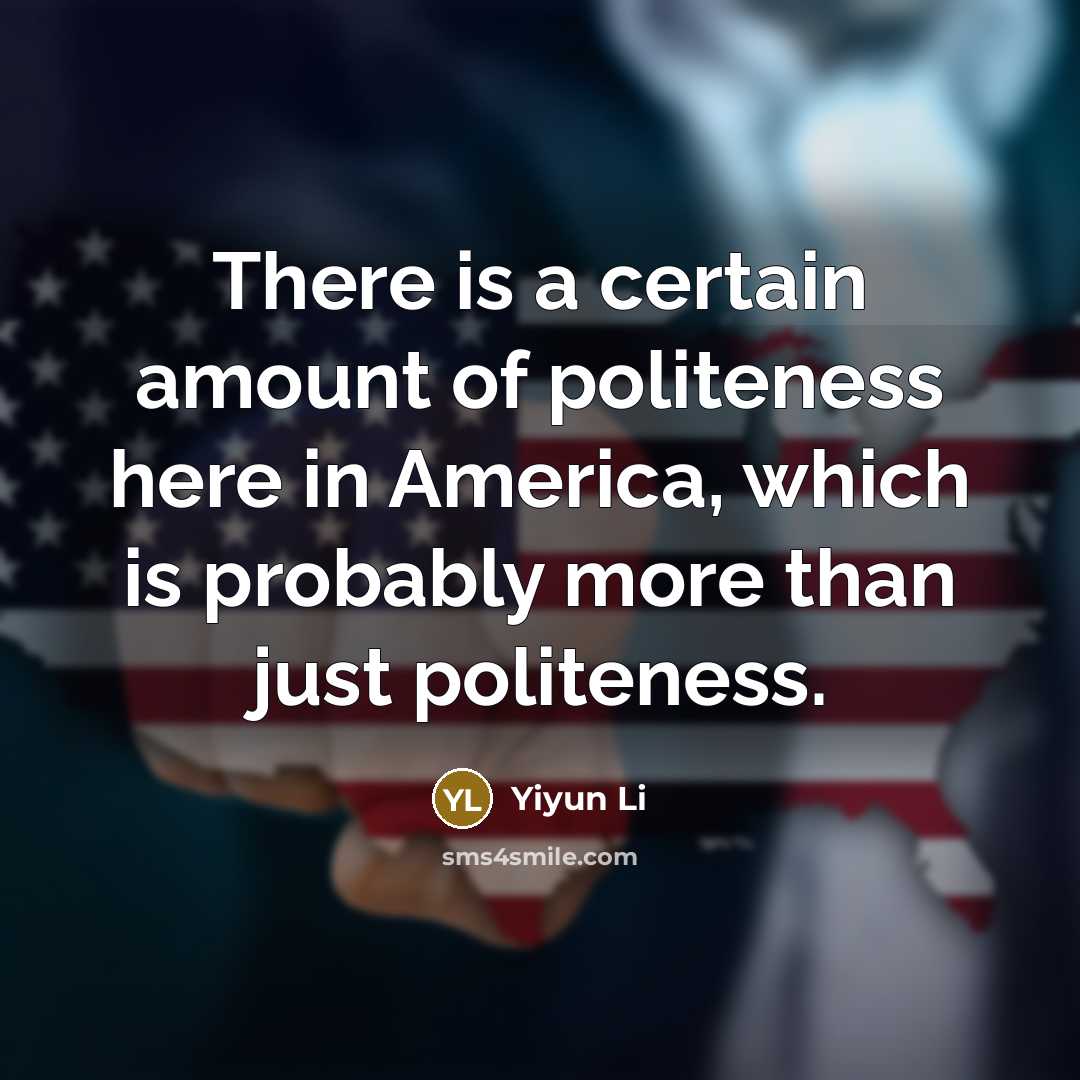 “There is a certain amount of politeness here in America,…” quote by Yiyun Li