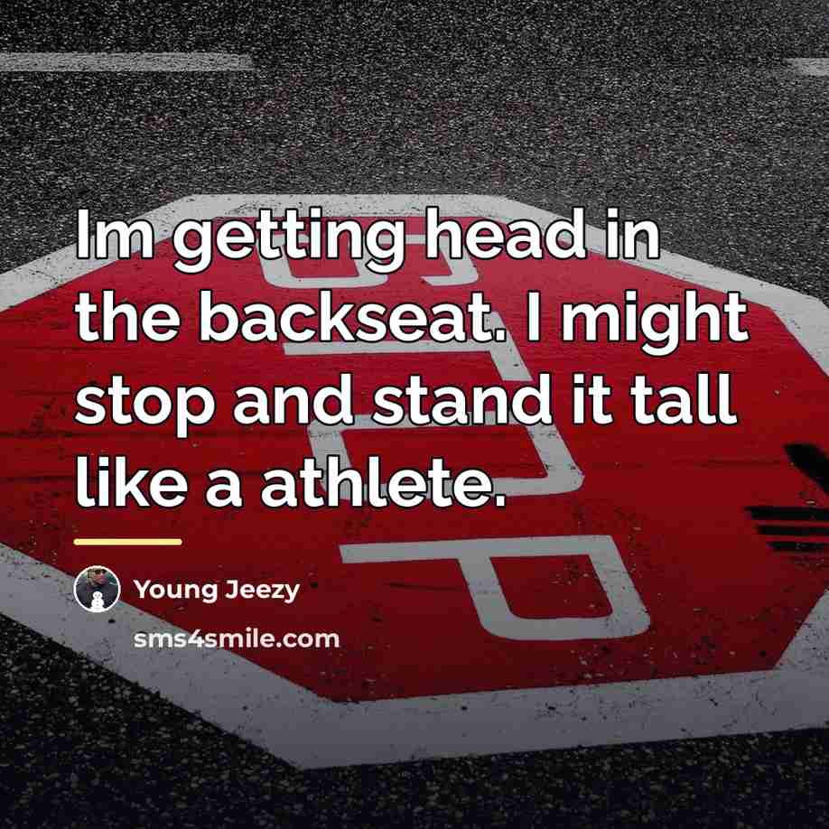 “Im getting head in the backseat. I might stop and…” quote by Young Jeezy