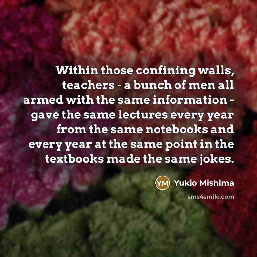 “Within those confining walls, teachers - a bunch of men…” quote by Yukio Mishima
