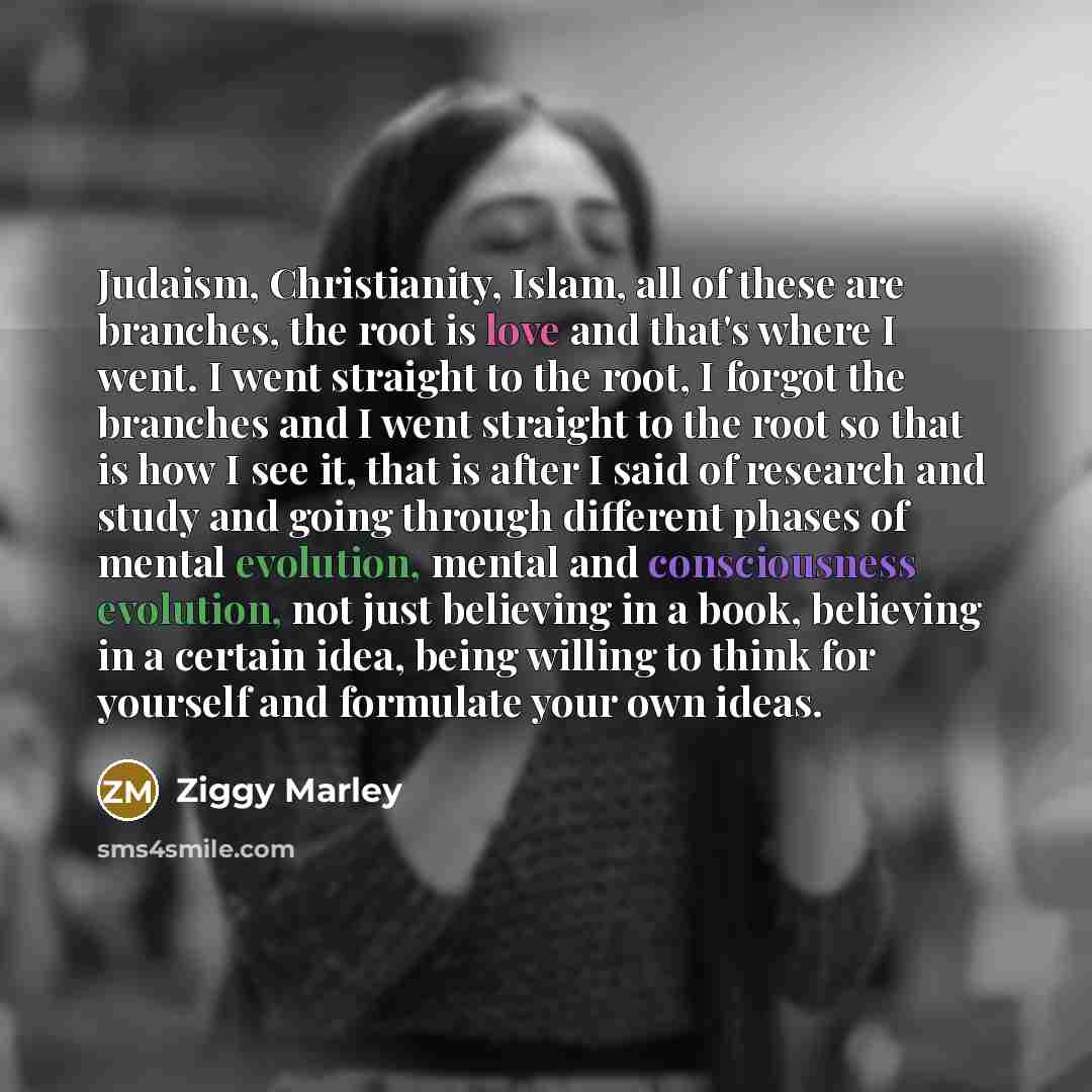 “Judaism, Christianity, Islam, all of these are branches, the root…” quote by Ziggy Marley