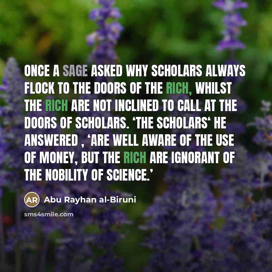 “Once a sage asked why scholars always flock to the…” quote by Abu Rayhan al-Biruni