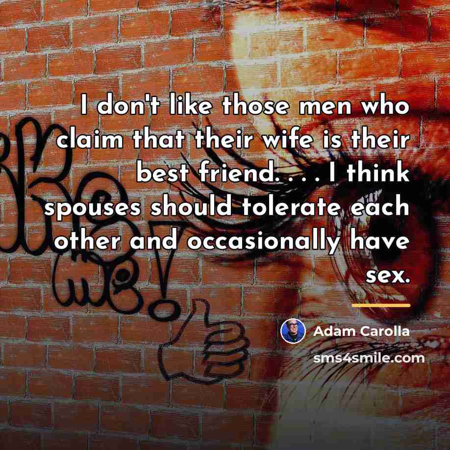 “I don't like those men who claim that their wife…” quote by Adam Carolla