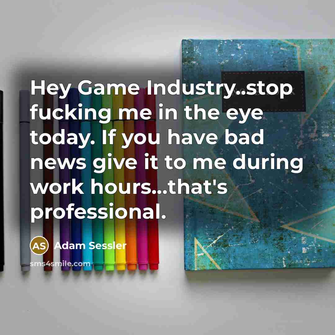 “Hey Game Industry..stop fucking me in the eye today. If…” quote by Adam Sessler