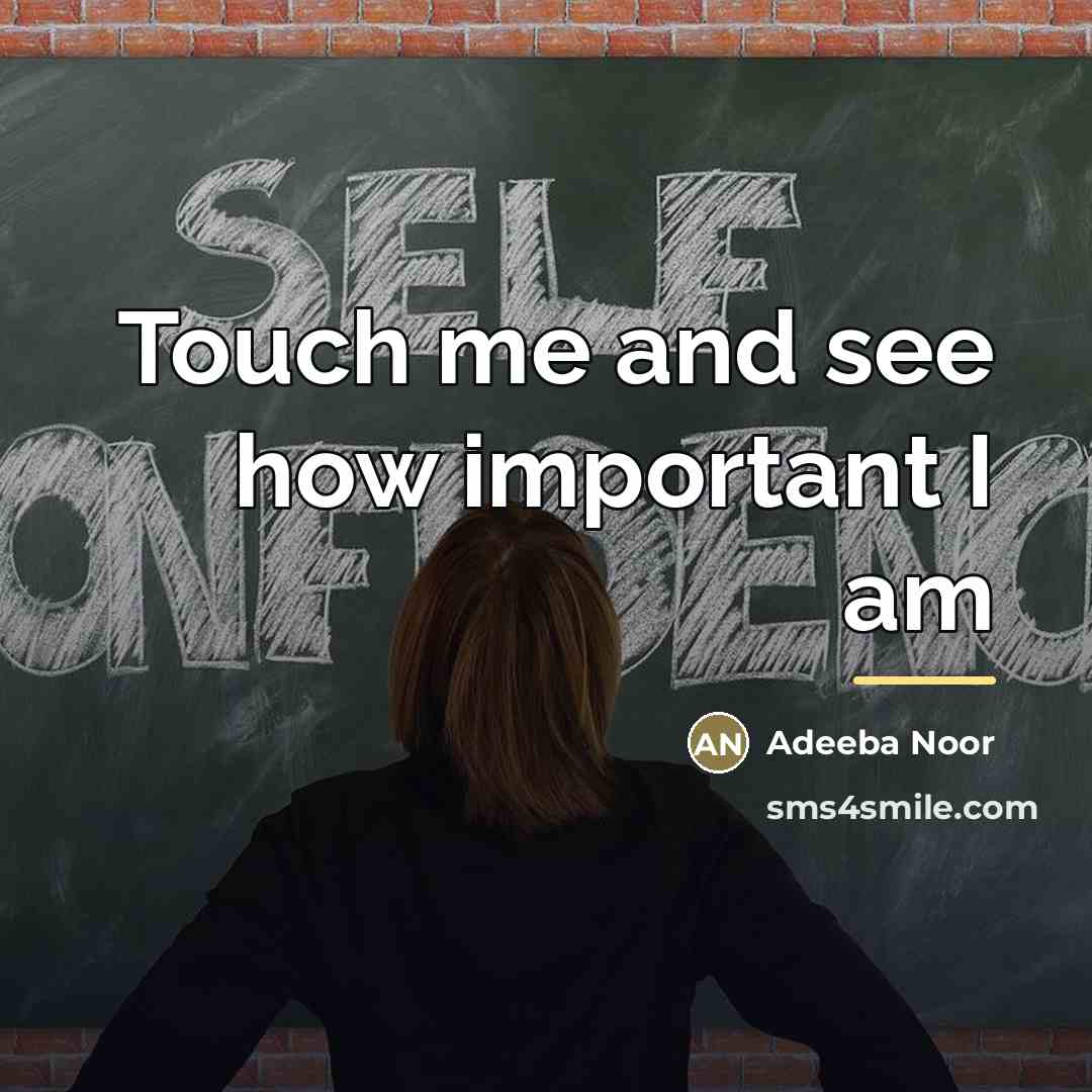 “Touch me and see how important I am…” quote by Adeeba Noor