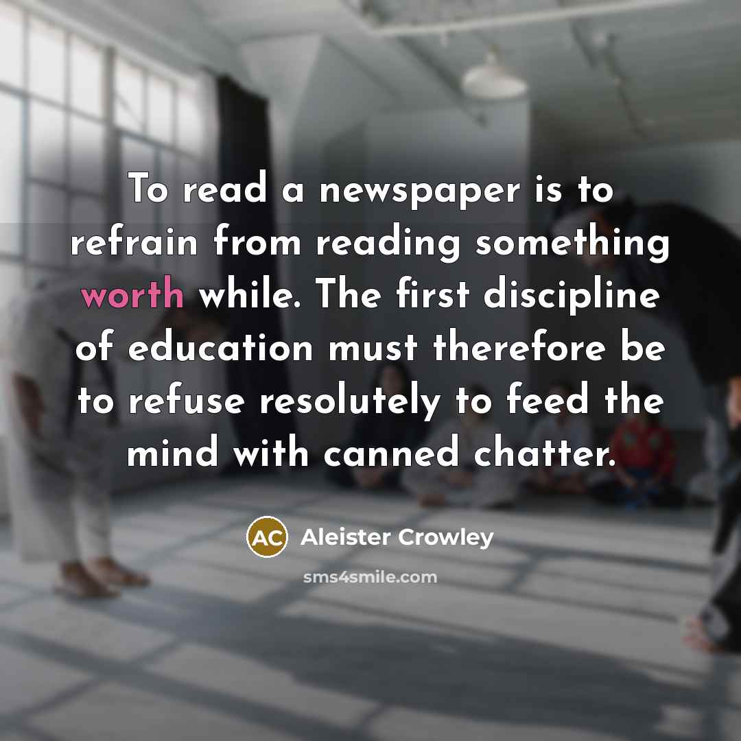“To read a newspaper is to refrain from reading something…” quote by Aleister Crowley