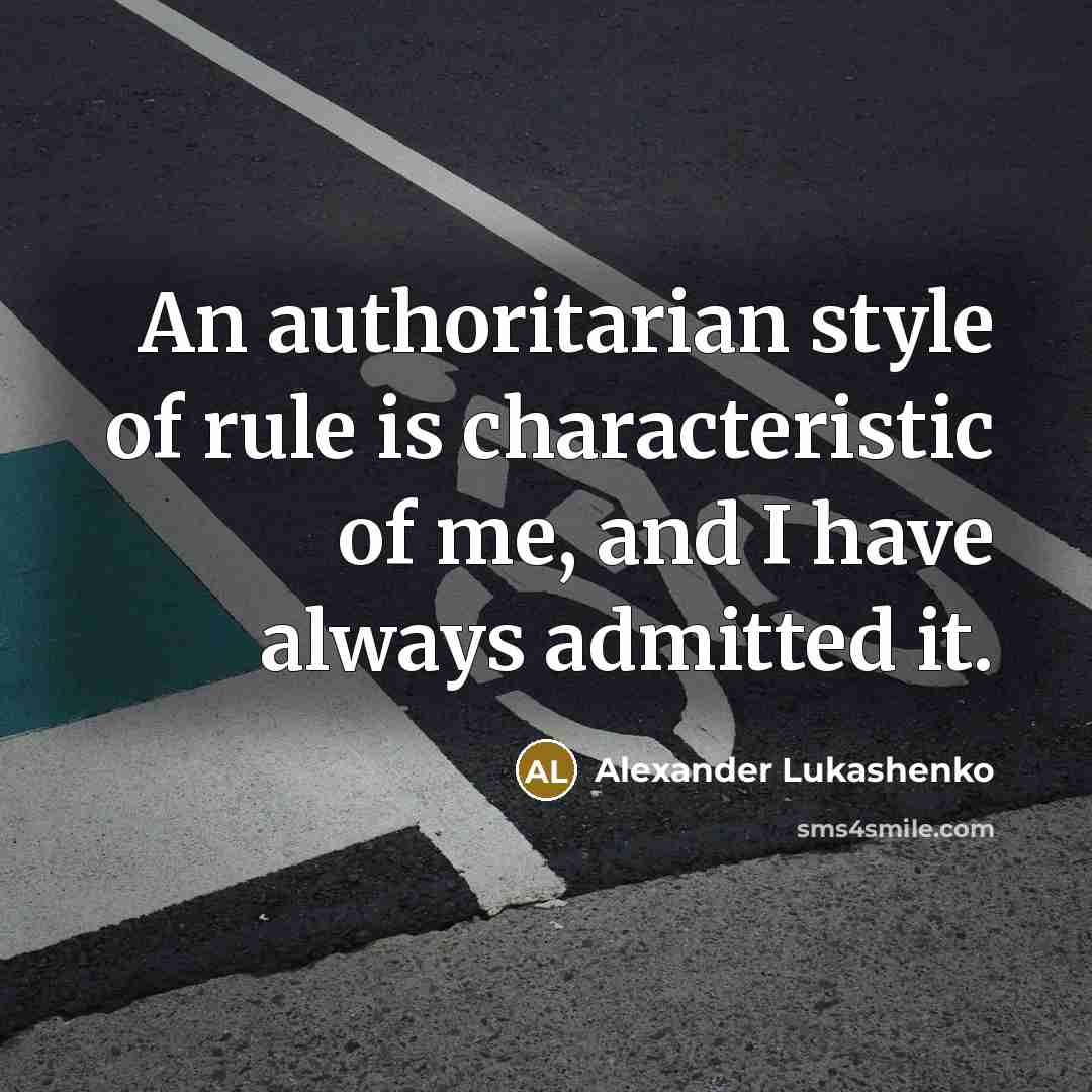 “An authoritarian style of rule is characteristic of me, and…” quote by Alexander Lukashenko