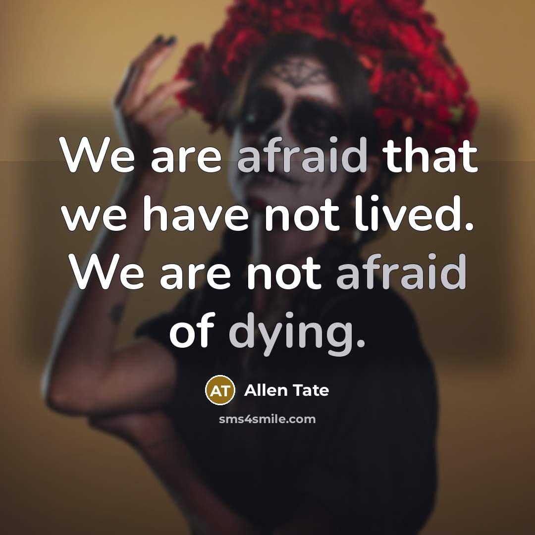 “We are afraid that we have not lived. We are not afraid of dying.” quote by Allen Tate