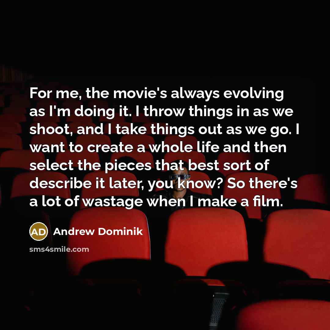“For me, the movie's always evolving as I'm doing it.…” quote by Andrew Dominik
