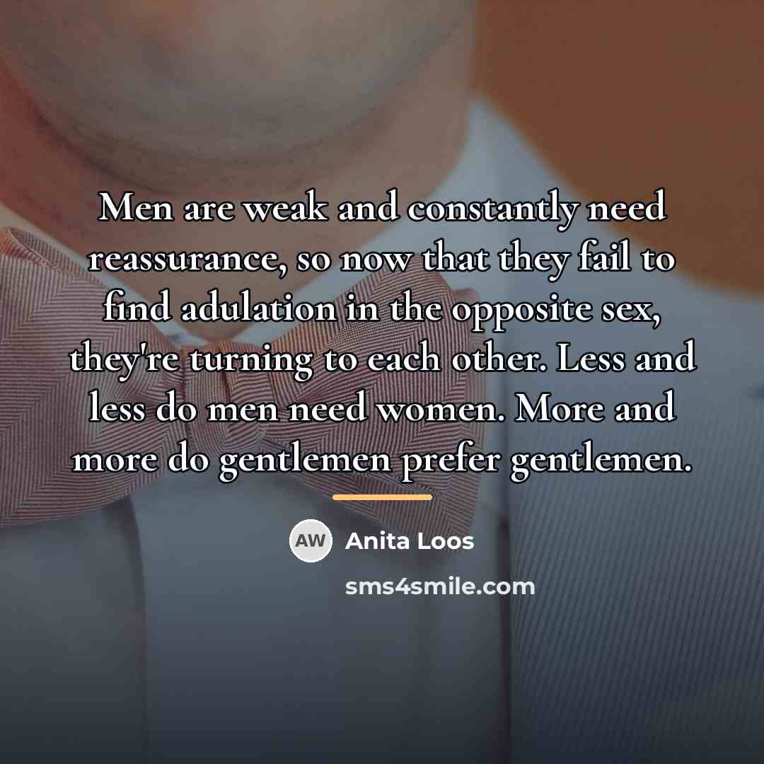 “Men are weak and constantly need reassurance, so now that…” quote by Anita Loos