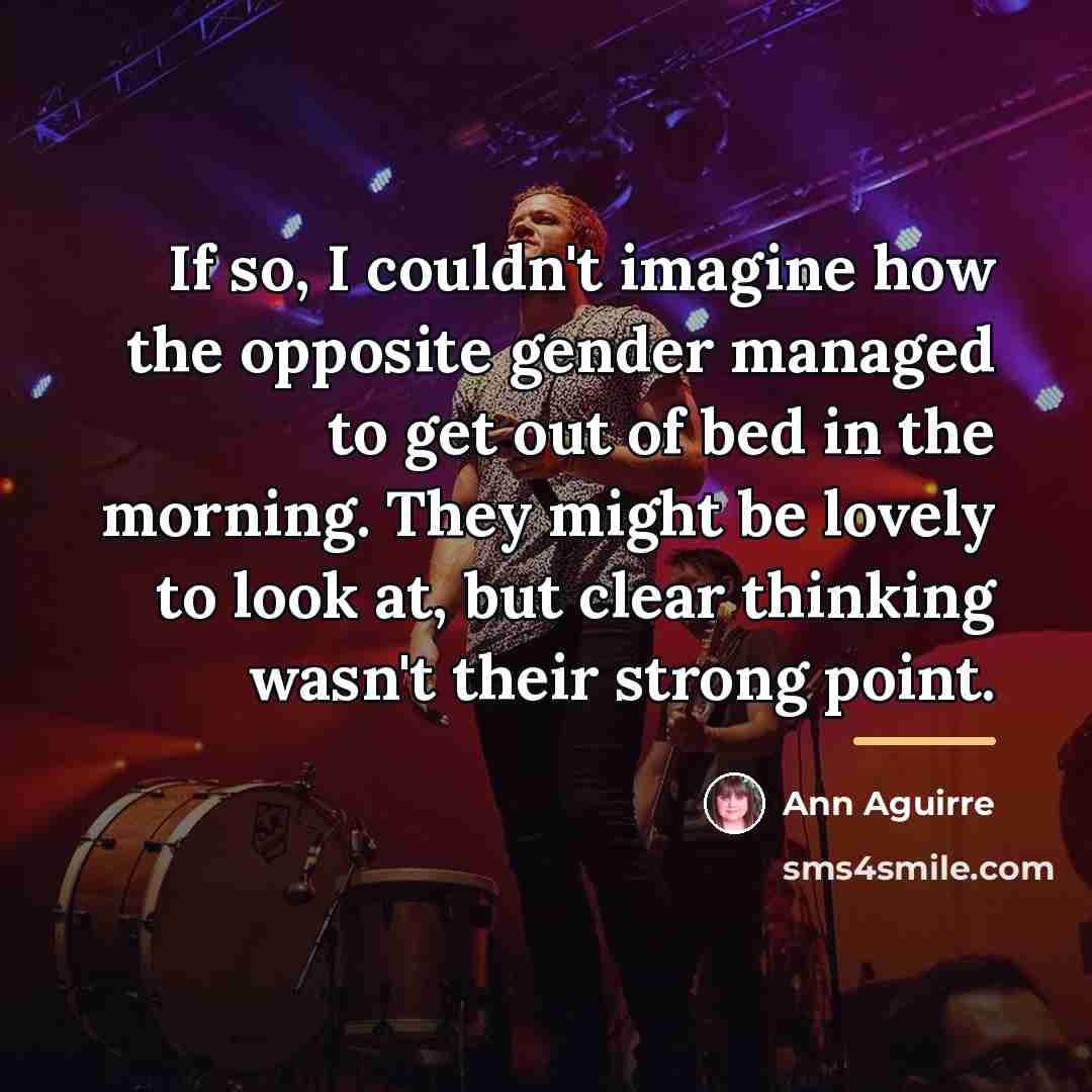 “If so, I couldn't imagine how the opposite gender managed…” quote by Ann Aguirre