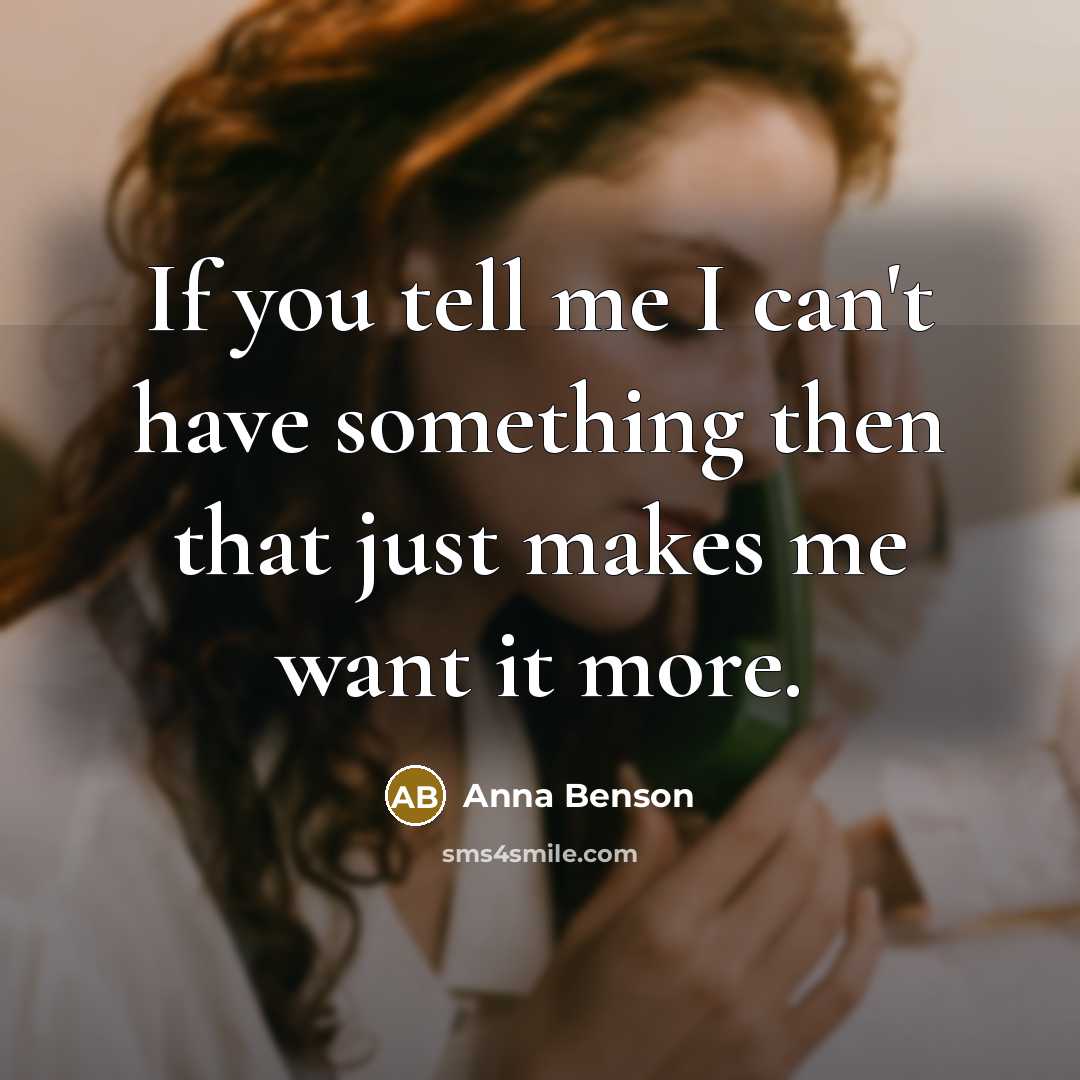 “If you tell me I can't have something then that…” quote by Anna Benson