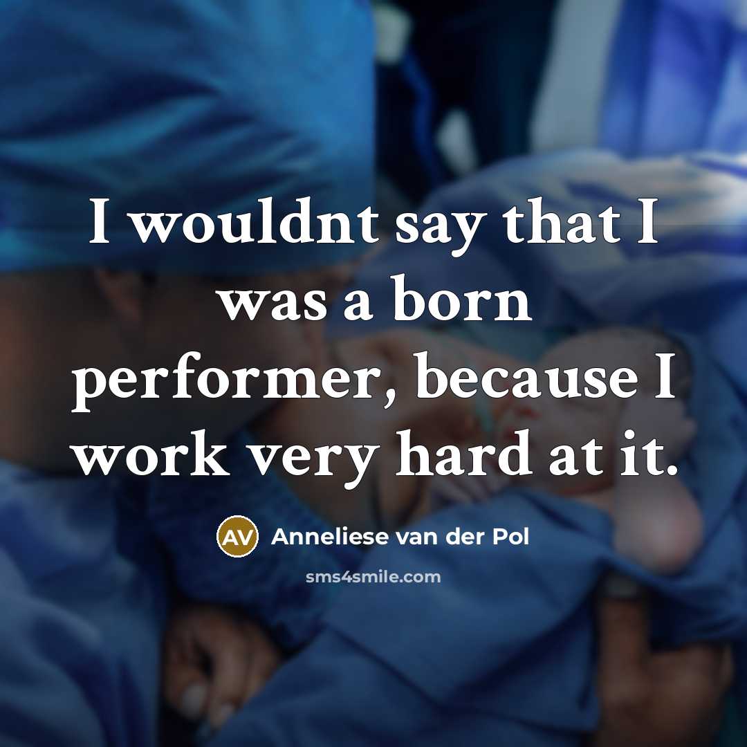 “I wouldnt say that I was a born performer, because…” quote by Anneliese van der Pol