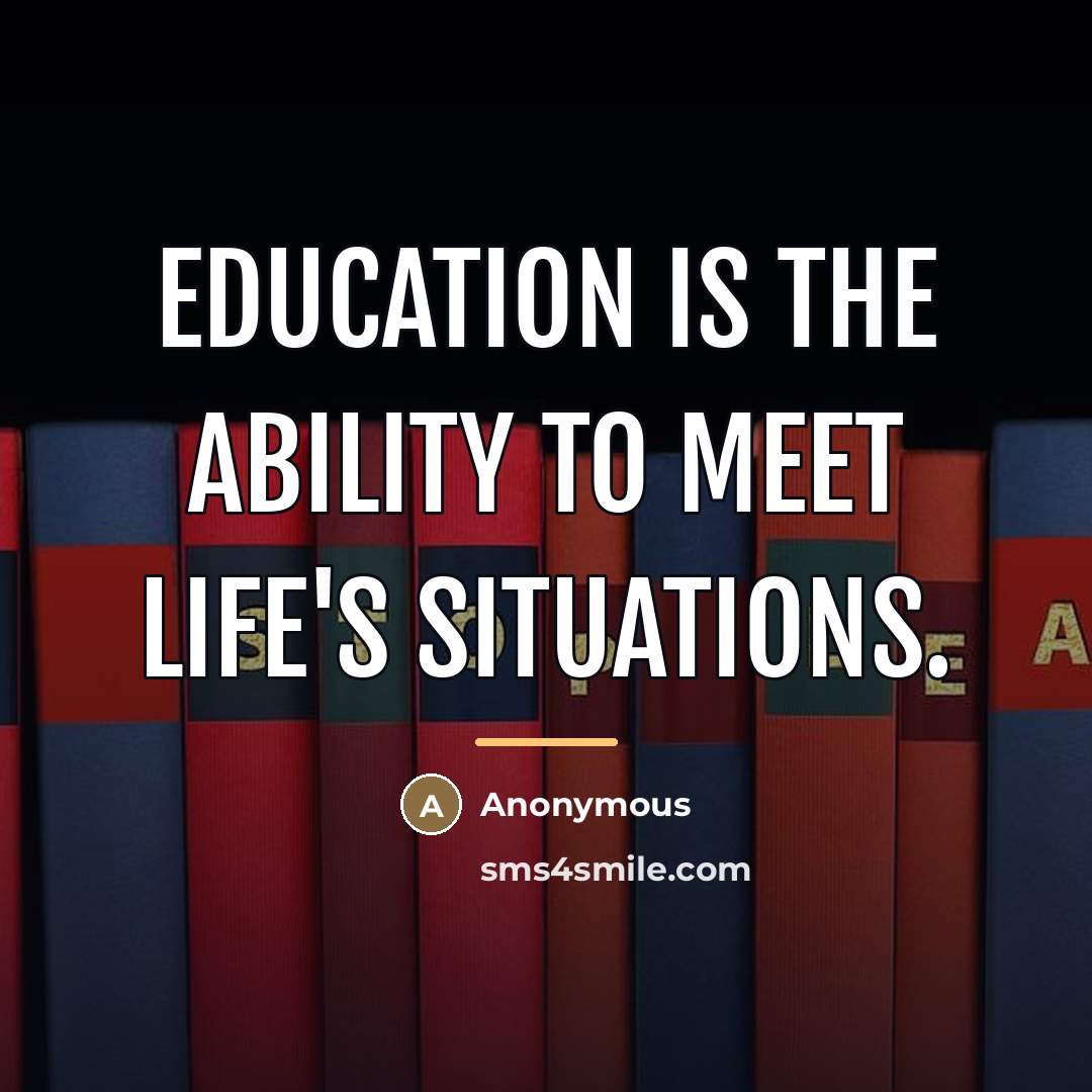 “Education is the ability to meet life's situations.…” quote by Anonymous