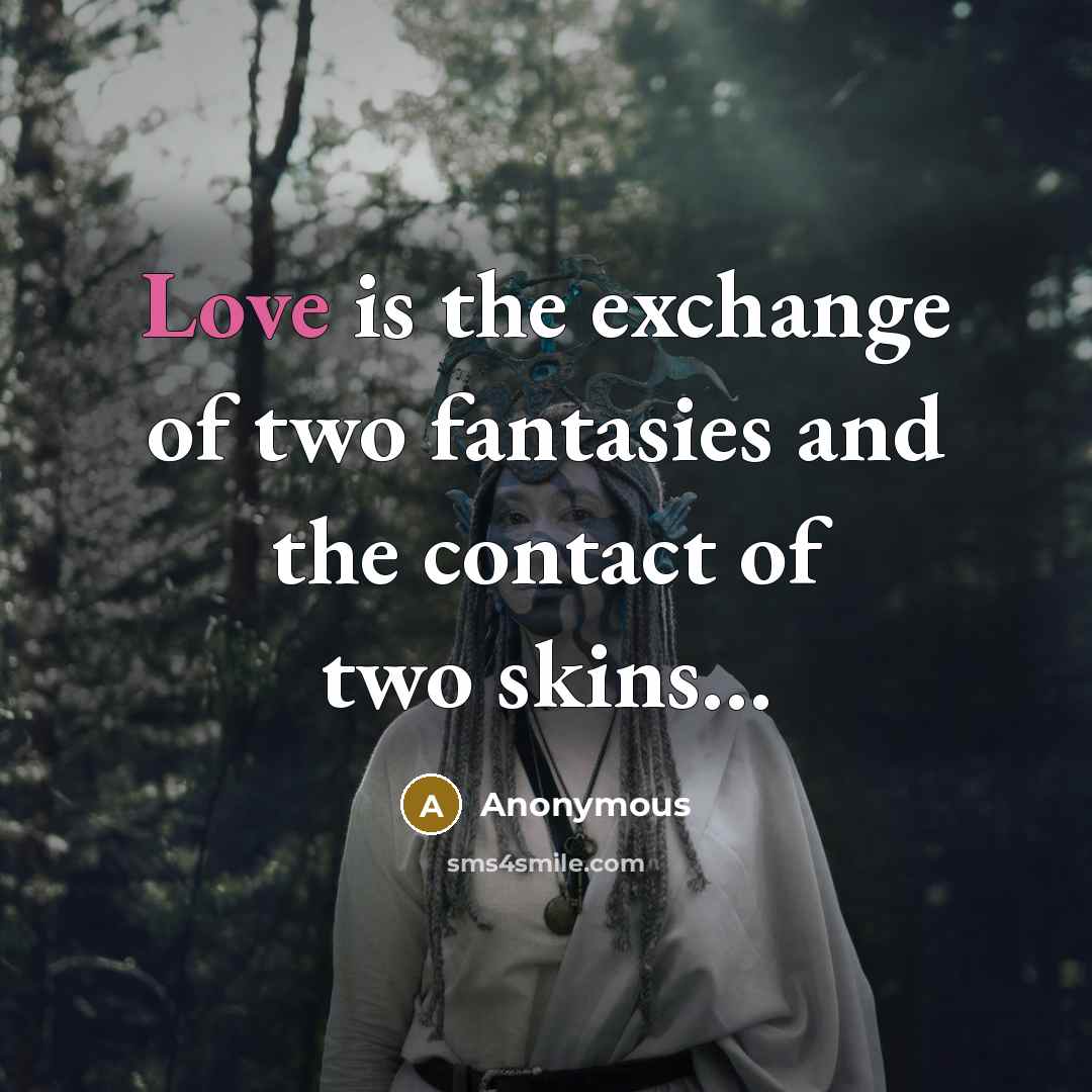 “Love is the exchange of two fantasies and the contact…” quote by Anonymous