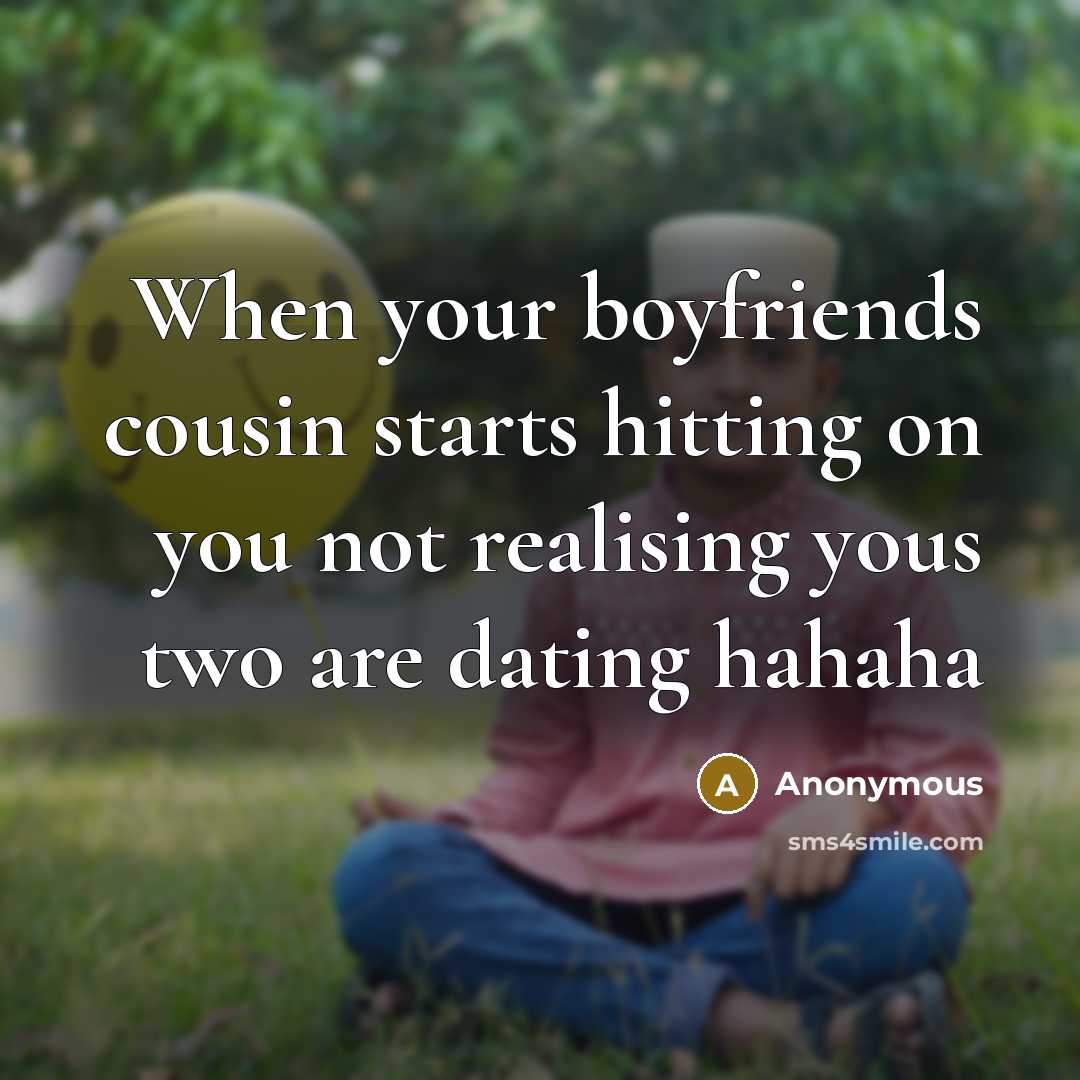 “When your boyfriends cousin starts hitting on you not realising…” quote by Anonymous