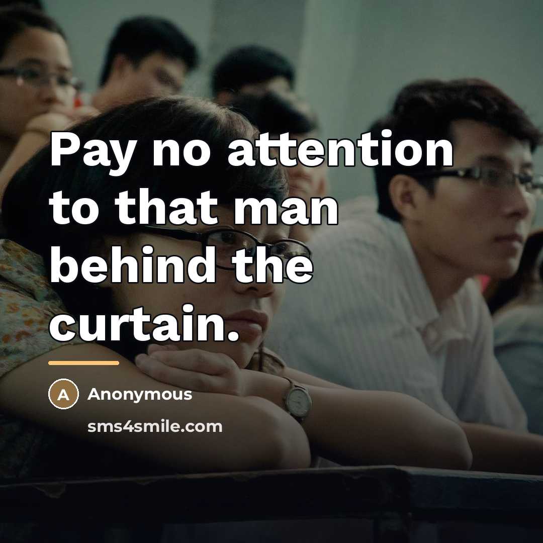 “Pay no attention to that man behind the curtain.…” quote by Anonymous
