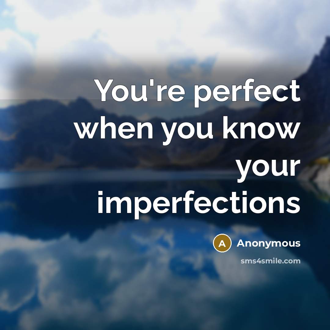 “You're perfect when you know your imperfections…” quote by Anonymous