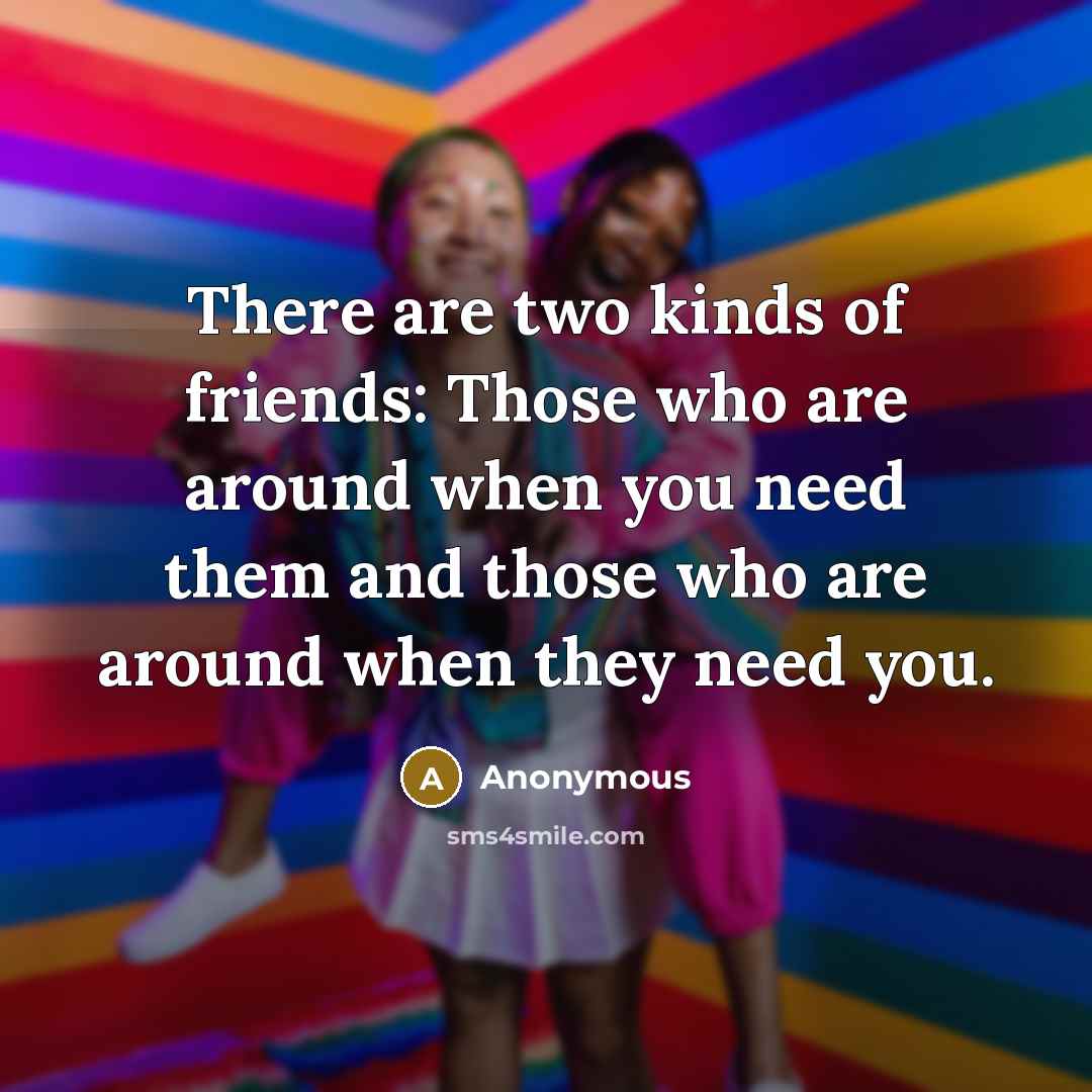 “There are two kinds of friends: Those who are around…” quote by Anonymous