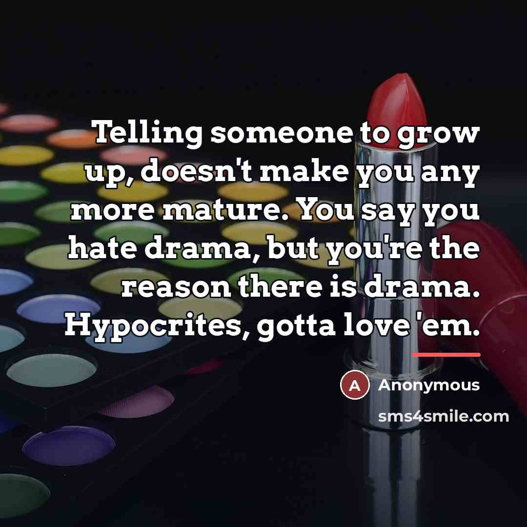 “Telling someone to grow up, doesn't make you any more…” quote by Anonymous