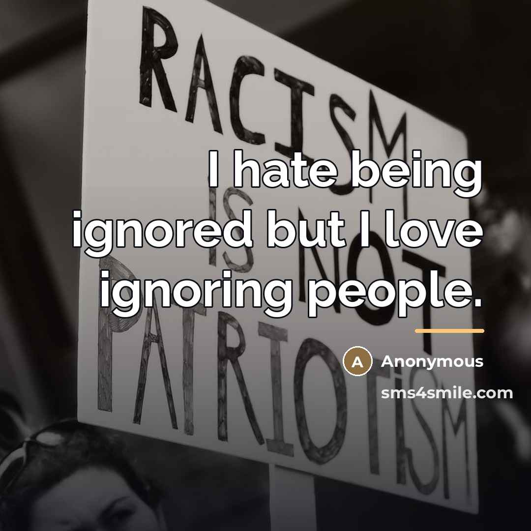 “I hate being ignored but I love ignoring people.…” quote by Anonymous