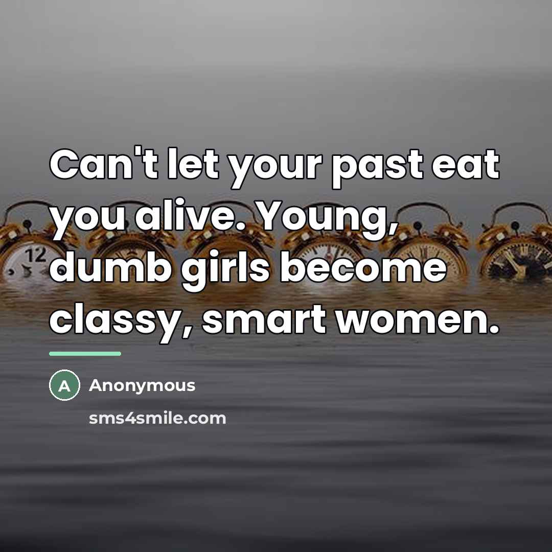 “Can't let your past eat you alive. Young, dumb girls…” quote by Anonymous