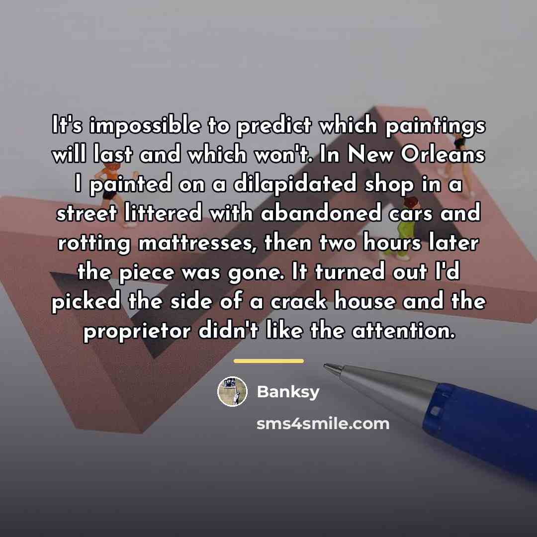 “It's impossible to predict which paintings will last and which…” quote by Banksy