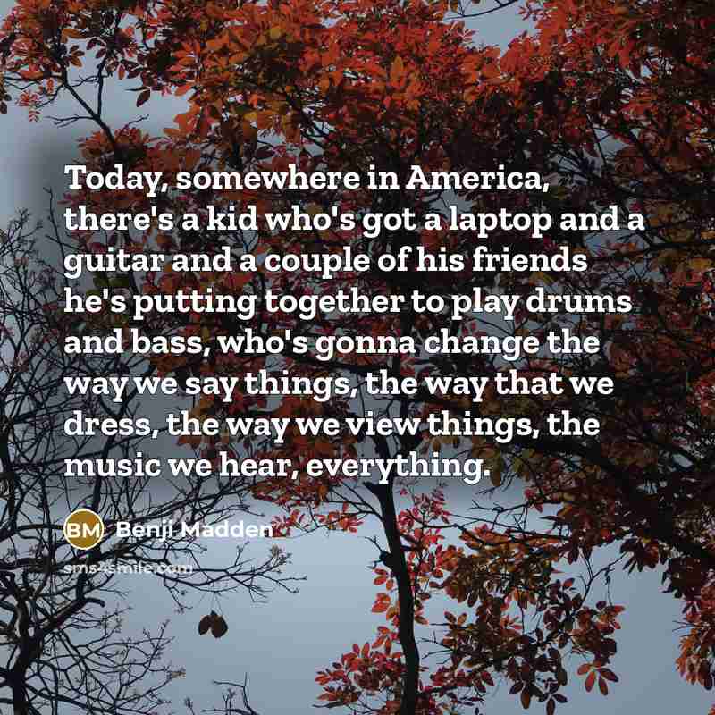 “Today, somewhere in America, there's a kid who's got a…” quote by Benji Madden