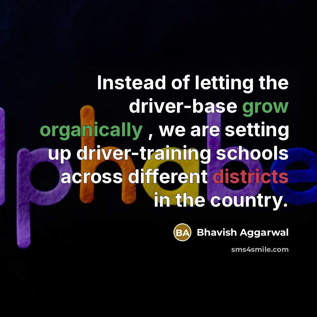 “Instead of letting the driver-base grow organically , we are…” quote by Bhavish Aggarwal