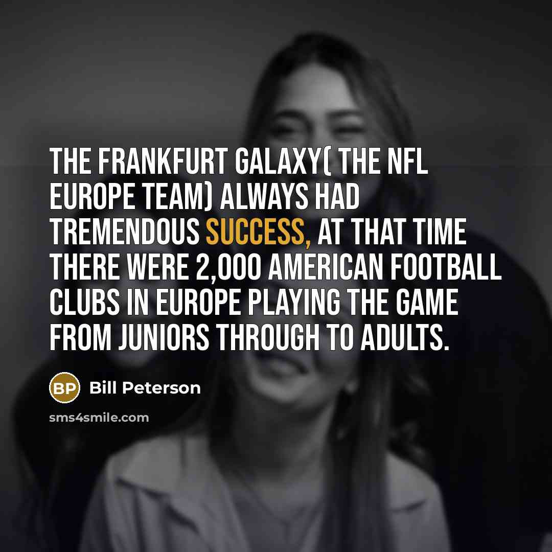 “The Frankfurt Galaxy( The NFL Europe team) always had tremendous…” quote by Bill Peterson