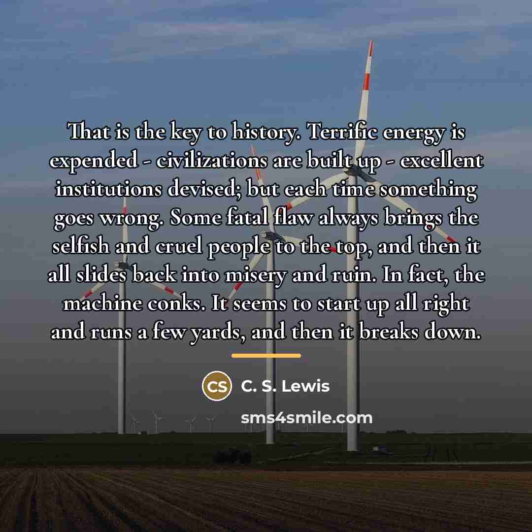 “That is the key to history. Terrific energy is expended…” quote by C. S. Lewis