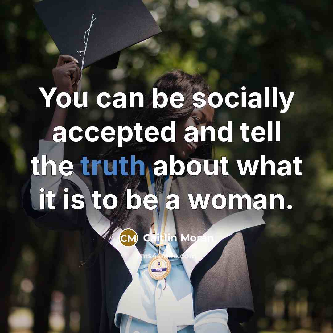 “You can be socially accepted and tell the truth about…” quote by Caitlin Moran