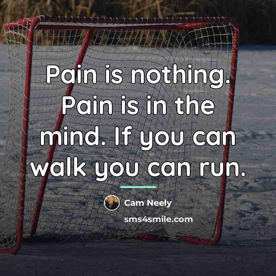 “Pain is nothing. Pain is in the mind. If you…” quote by Cam Neely