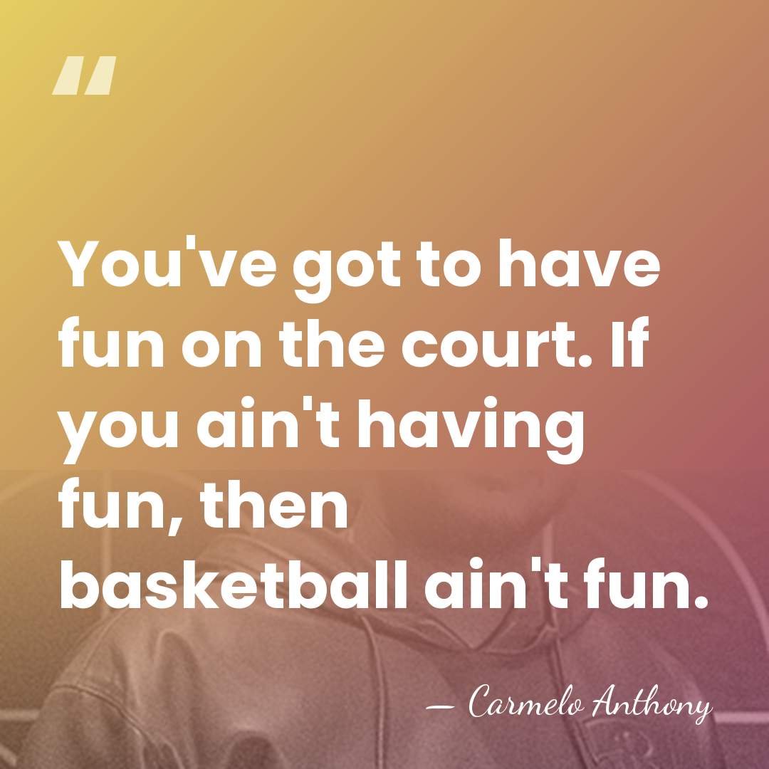 You've got to have fun on the court. If you ain't having&hellip; - Carmelo Anthony
