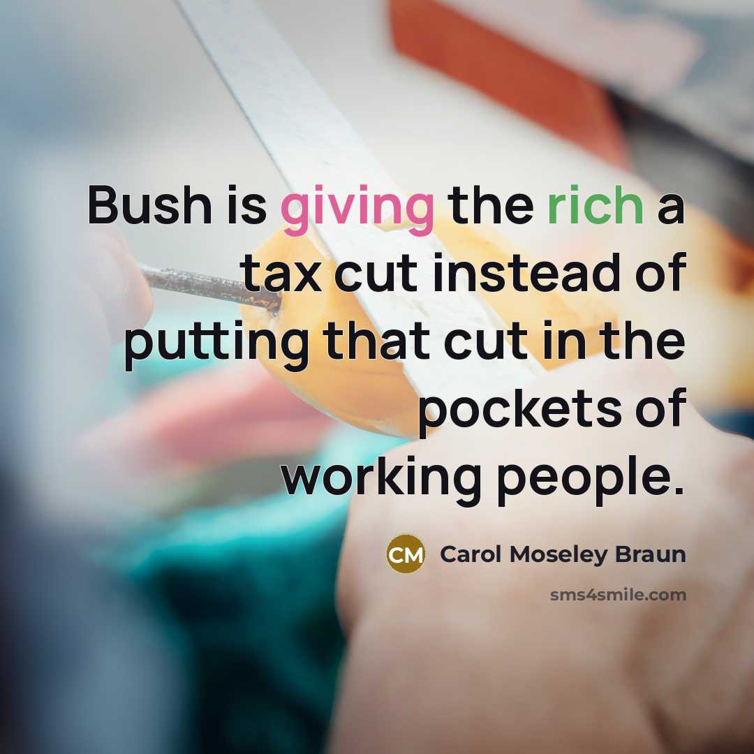 “Bush is giving the rich a tax cut instead of…” quote by Carol Moseley Braun