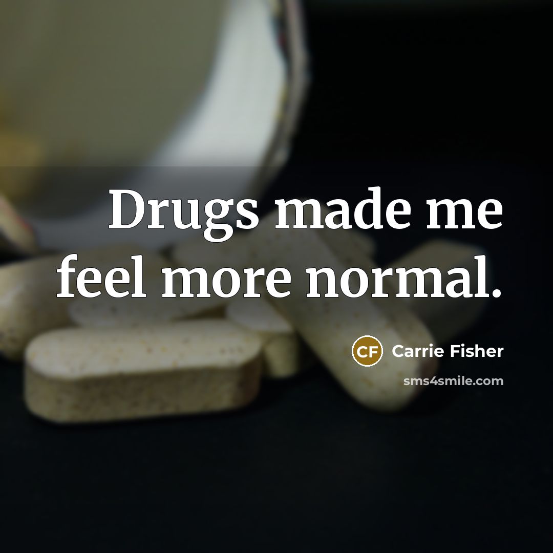 “Drugs made me feel more normal.…” quote by Carrie Fisher