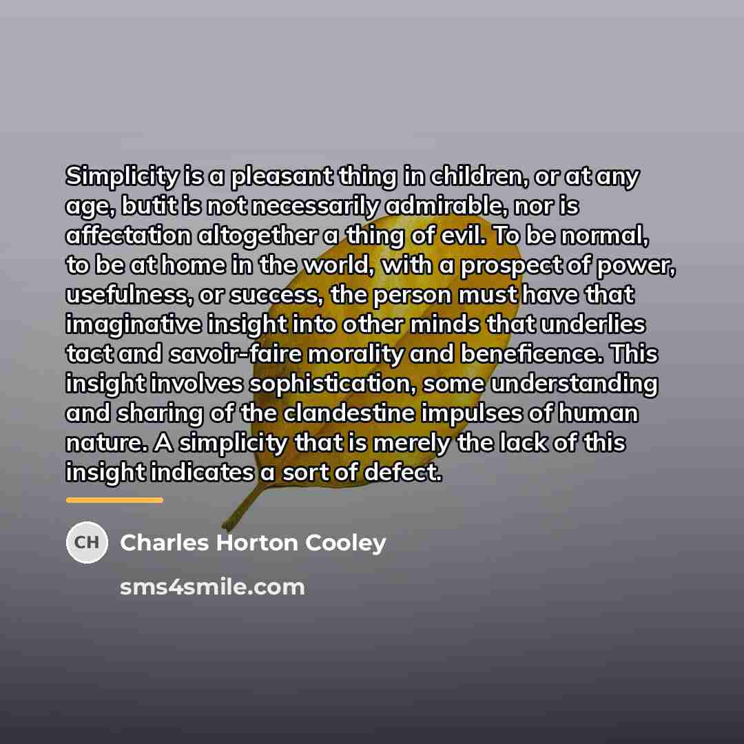 “Simplicity is a pleasant thing in children, or at any…” quote by Charles Horton Cooley