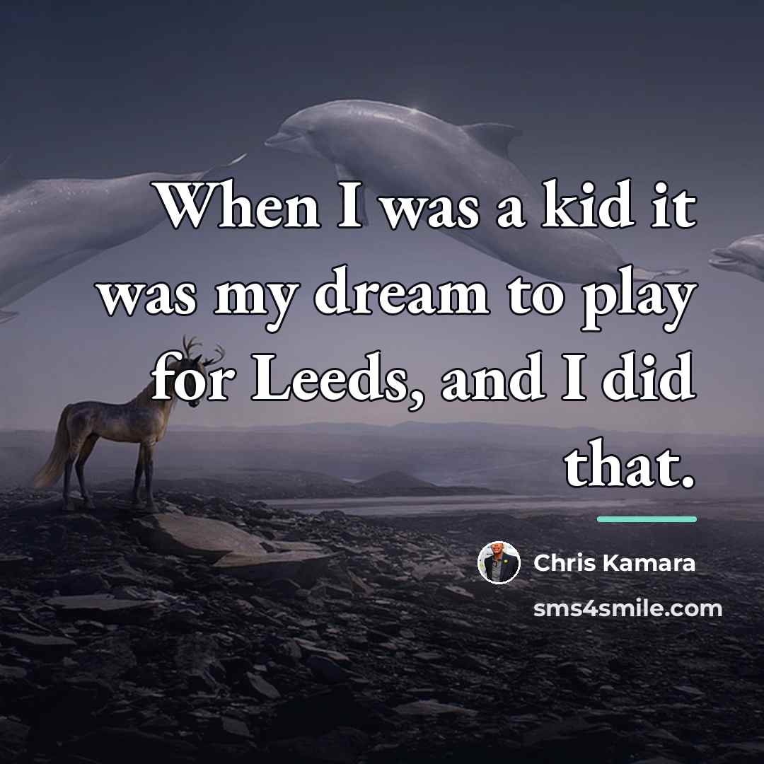 “When I was a kid it was my dream to…” quote by Chris Kamara
