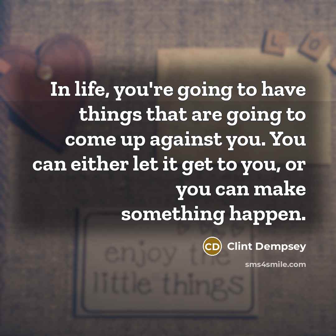 “In life, you're going to have things that are going…” quote by Clint Dempsey