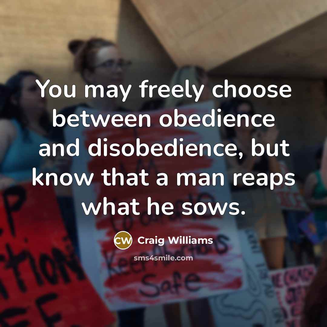 “You may freely choose between obedience and disobedience, but know…” quote by Craig Williams