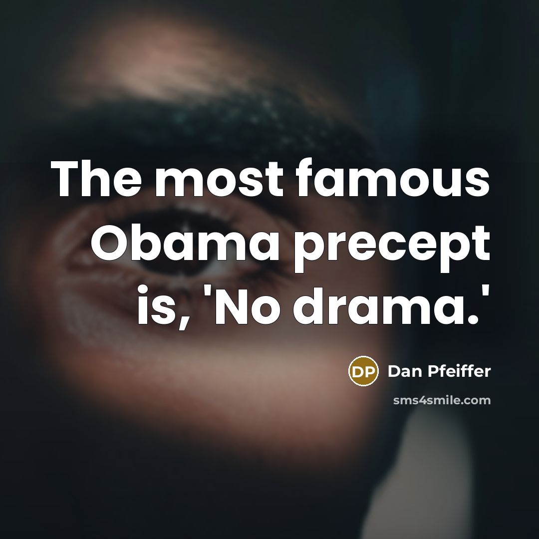 “The most famous Obama precept is, 'No drama.'…” quote by Dan Pfeiffer