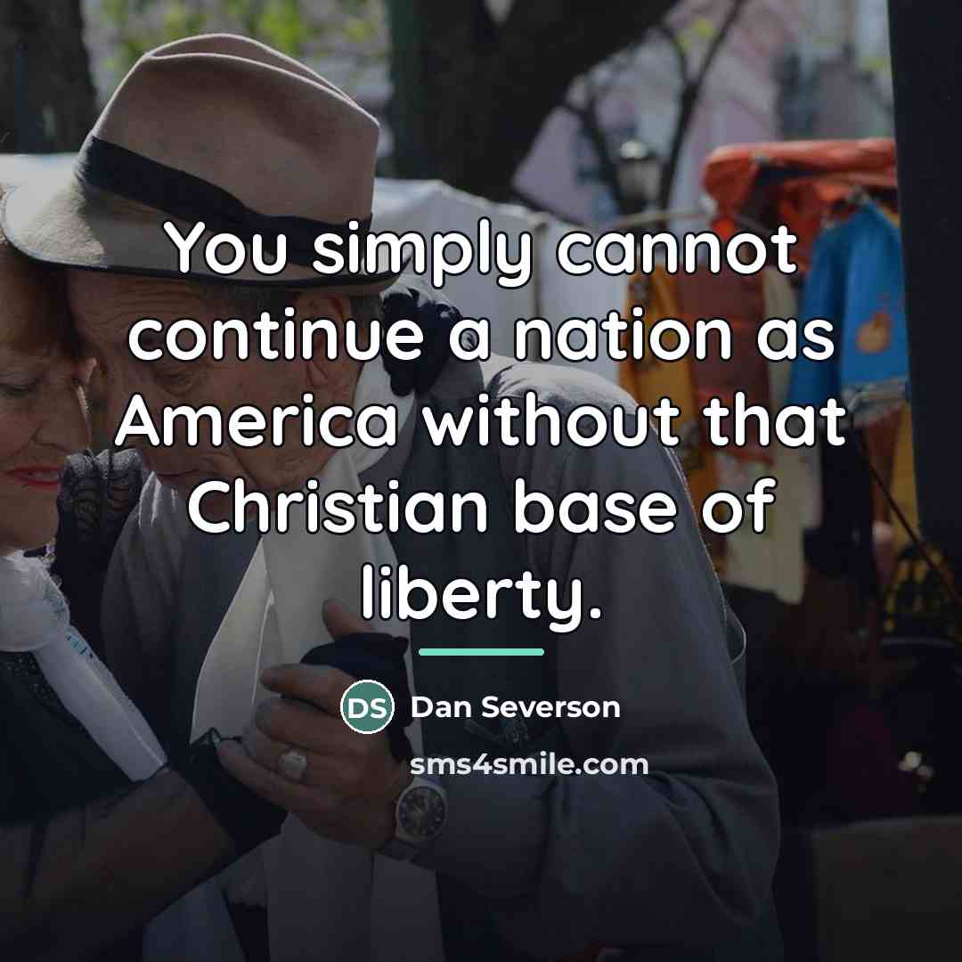 “You simply cannot continue a nation as America without that…” quote by Dan Severson