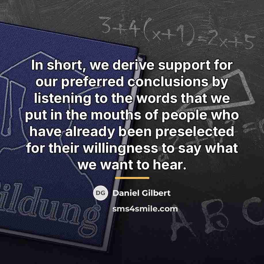 “In short, we derive support for our preferred conclusions by…” quote by Daniel Gilbert