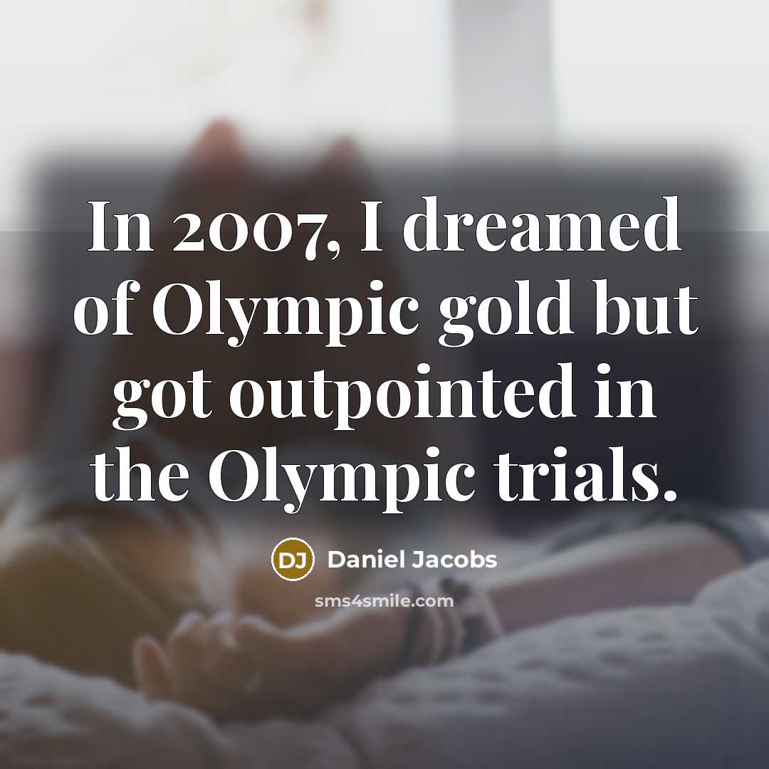 “In 2007, I dreamed of Olympic gold but got outpointed…” quote by Daniel Jacobs