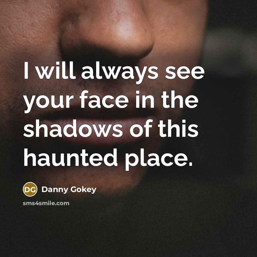 “I will always see your face in the shadows of…” quote by Danny Gokey