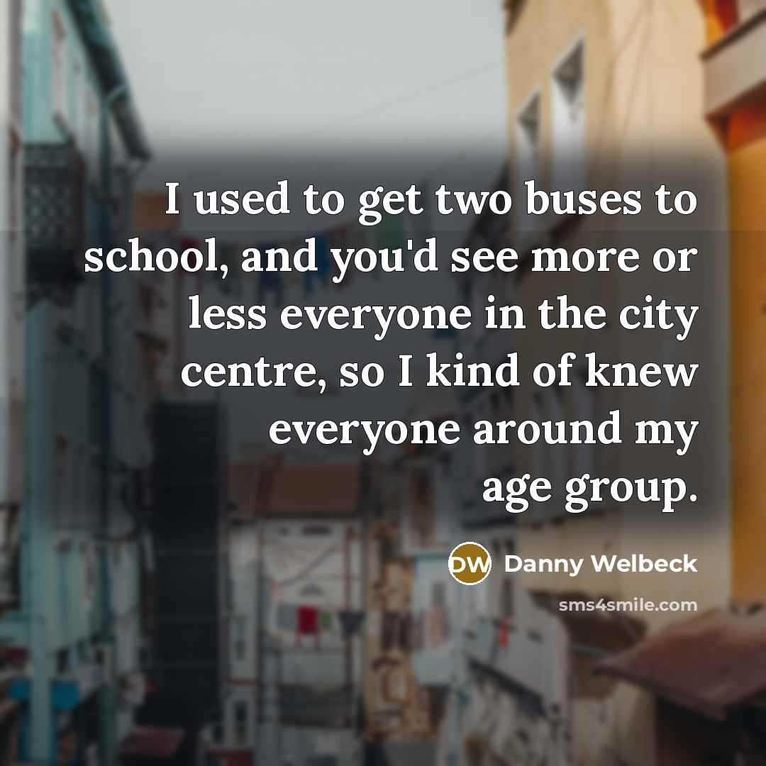 “I used to get two buses to school, and you'd…” quote by Danny Welbeck