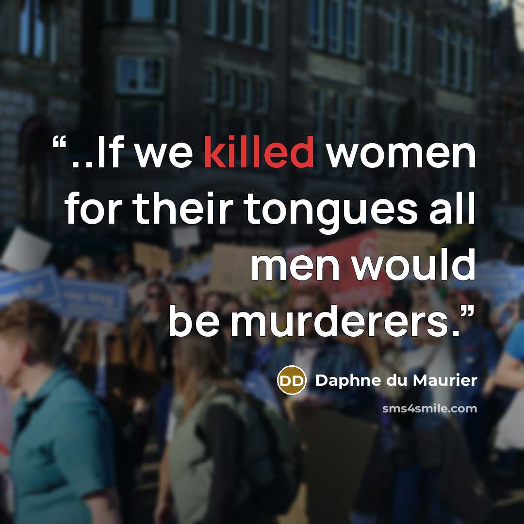 “..If we killed women for their tongues all men would be murderers.” quote by Daphne du Maurier